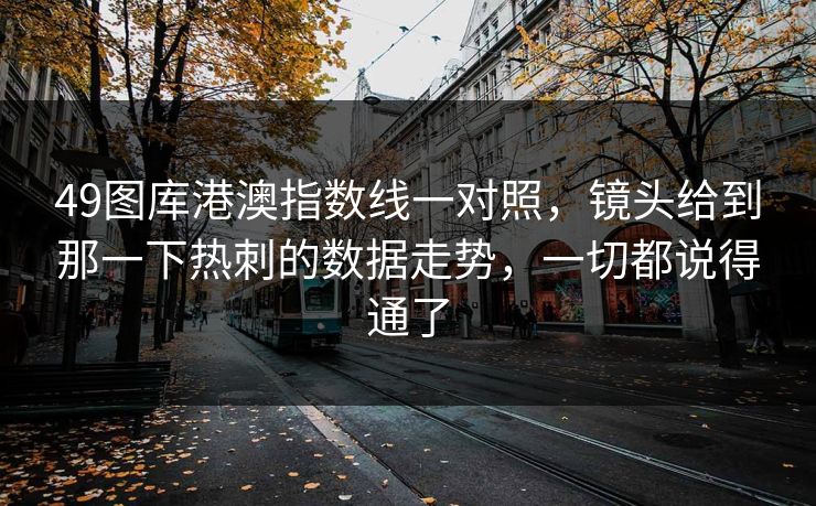 49图库港澳指数线一对照，镜头给到那一下热刺的数据走势，一切都说得通了